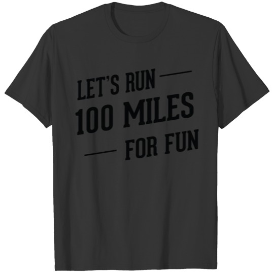 LETS RUN 100 MILES FOR FUN T-shirt