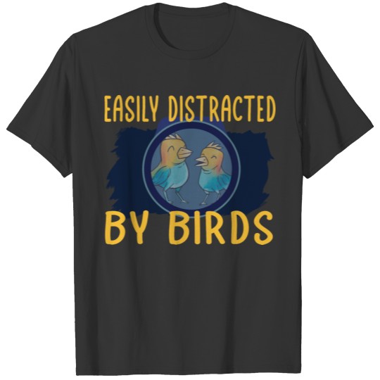 Easily distracted by birds Ornithology design T-shirt