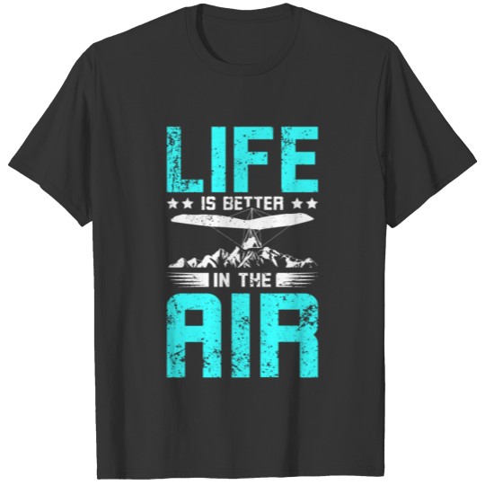 Life is better in the air hang glider T-shirt