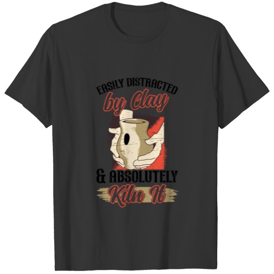 Easily Distracted By Clay Pottery Pot Kiln Clay T-shirt