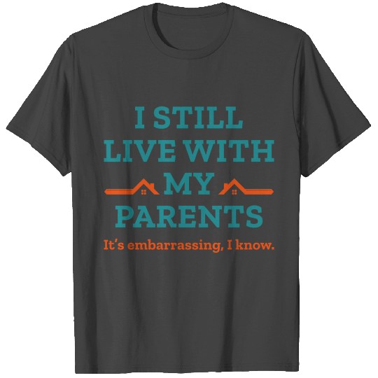 I Still Live With My Parents T Shirts