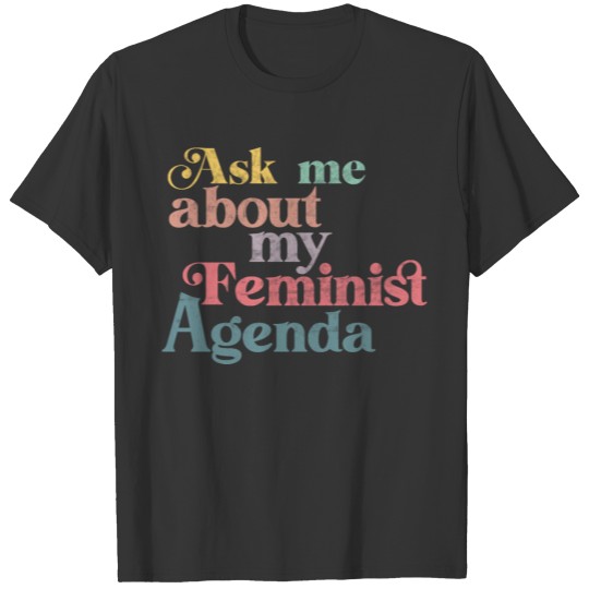 Ask me about my feminist agenda T-shirt