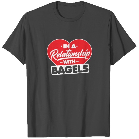 In a Relationship with Bagel - Funny Bagels Lover T Shirts