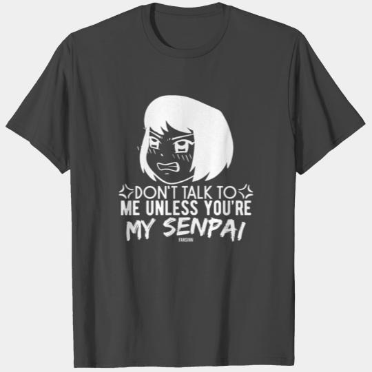 Don't Talk To Me Unless You're My Senpai T Shirts