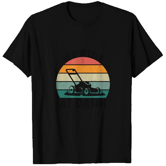 We Ride At Dawn Lawnmower Lawn Mowing Yard work T Shirts