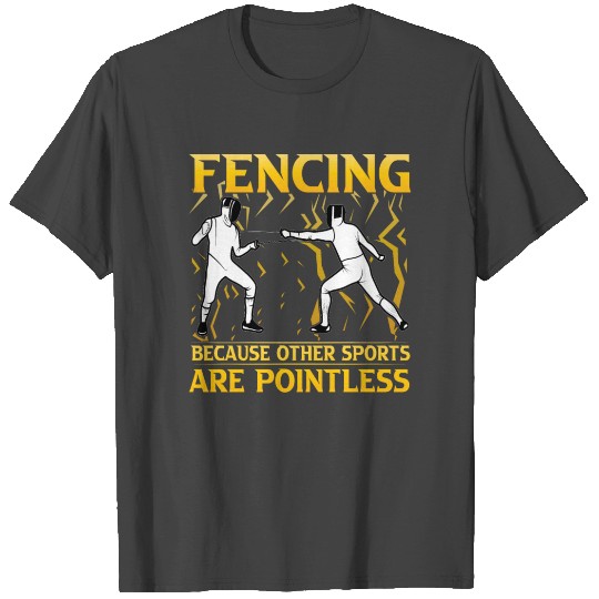 Fencing because other Sports are Pointless T Shirts