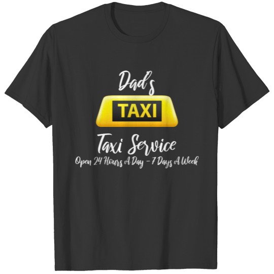 Dad’s Taxi Service Open 24 Hours A Day T-shirt