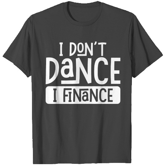 I Don't Dance I Finance Funny Dancing Dad Father's T Shirts