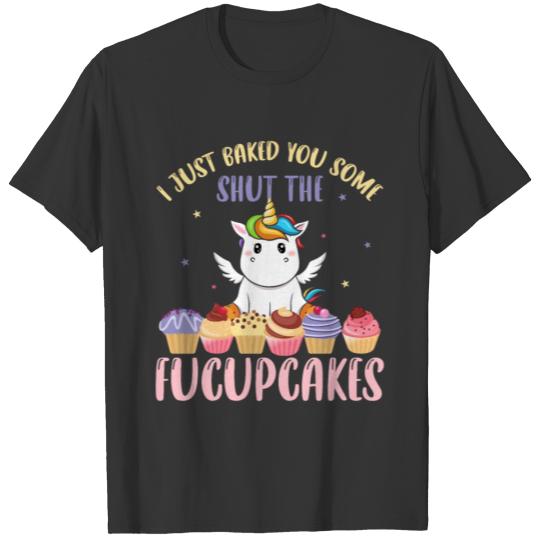 I Just Baked You Some Shut The Fucupcakes - Unicor T Shirts