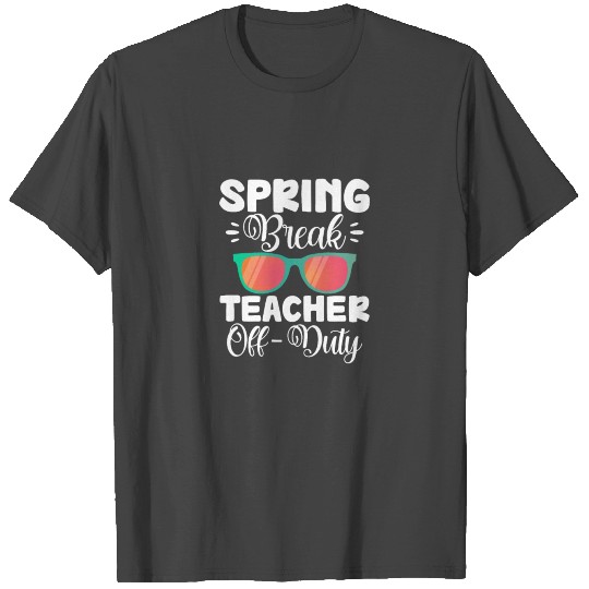 Spring Break Teacher Off-Duty T Shirts