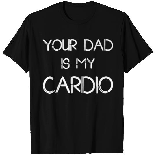 Funny your Dad Is My Cardio I Love Dilfs T Shirts