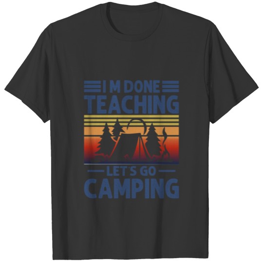 I m Done Teaching Let s Go Camping T-shirt