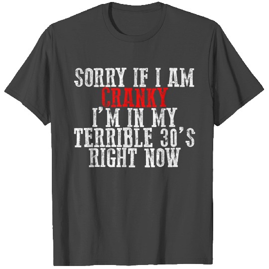 Sorry If I Am Cranky, I'm In My Terrible 30s Now13 T Shirts