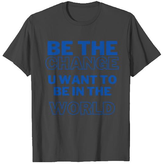 Be The Change You Want To Be In The World Design T Shirts