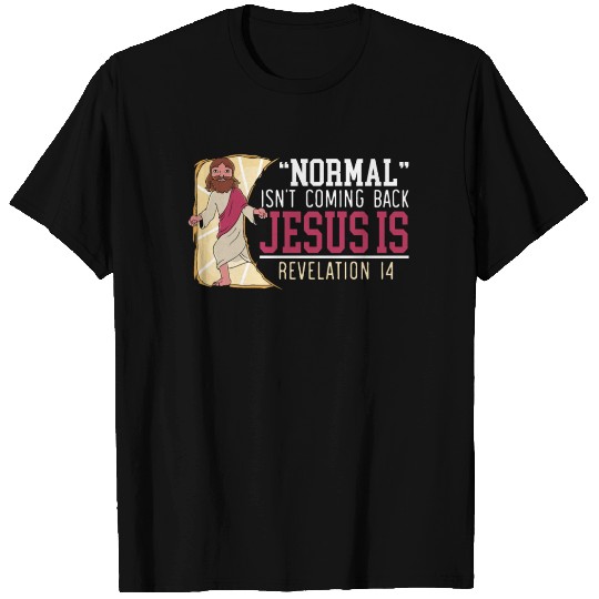 Normal Isn't Coming Back Jesus Is Revelation 14 T Shirts