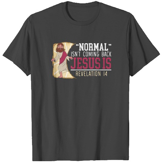 Normal Isn't Coming Back Jesus Is Revelation 14 T Shirts