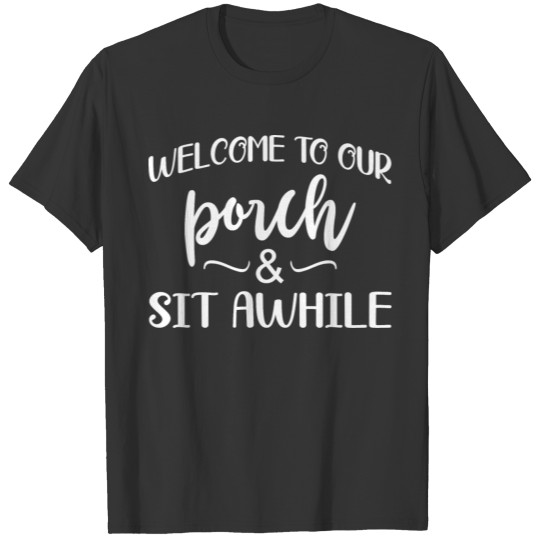 Welcome to Our Porch Sit Awhile T-shirt