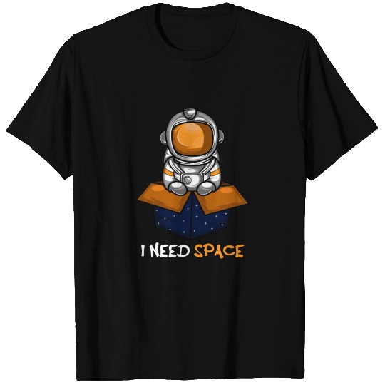 I need Space Problematic Person Gift T Shirts
