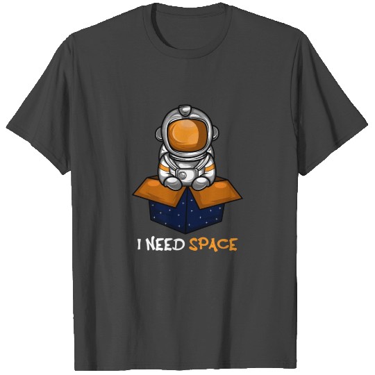 I need Space Problematic Person Gift T Shirts