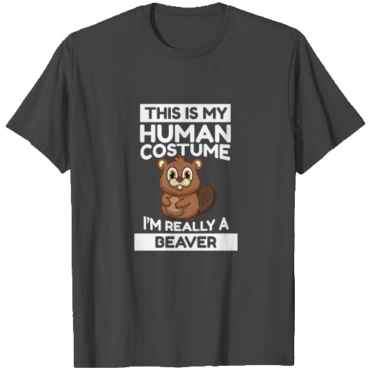 This Is My Human Costume I'm Really A Beaver T Shirts