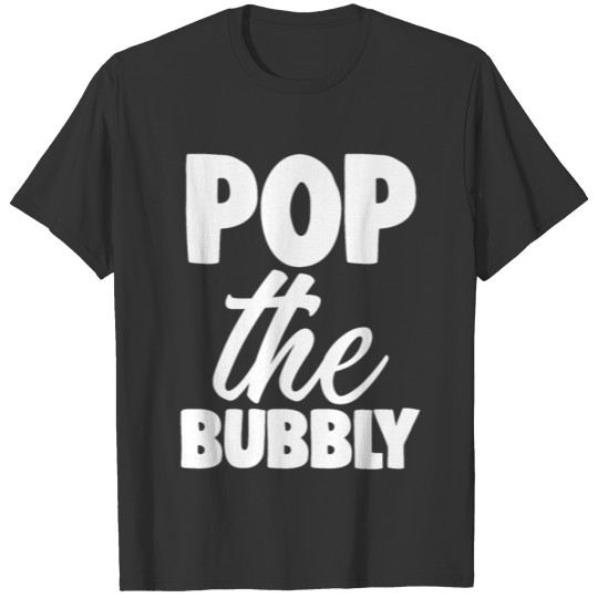 Pop The Bubbly Happy New Year Fun Gift T-shirt