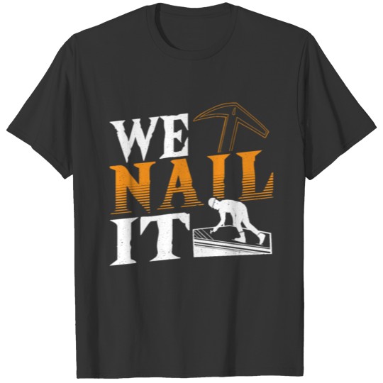 We Nail It Roofer Craftsman Roofing T-shirt