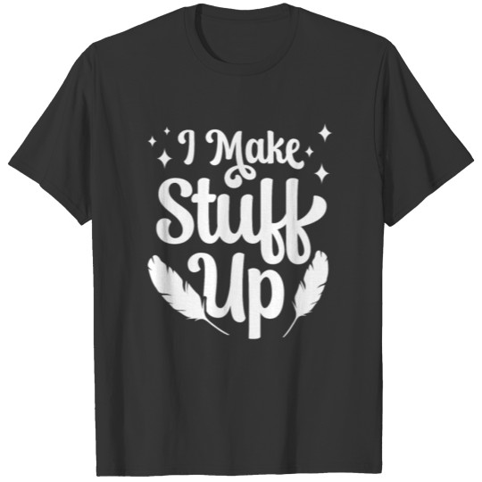I Make Stuff Up Writing Author Job Writer Write T-shirt