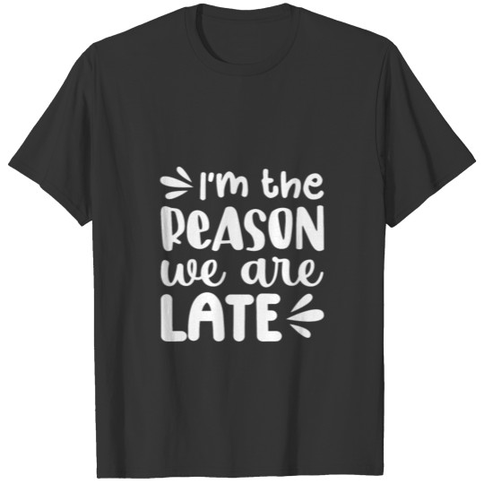 Im The Reason We Are Late Funny Baby Gift Design T-shirt