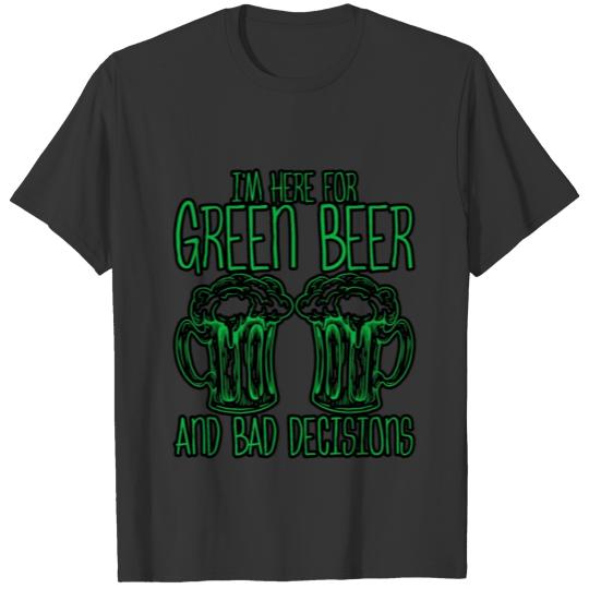 I'm Here For Green Beer And Bad Decisions T-shirt