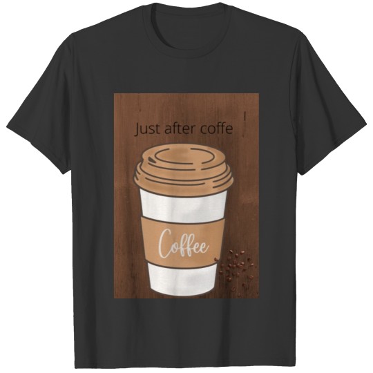 Just after coffe T-shirt