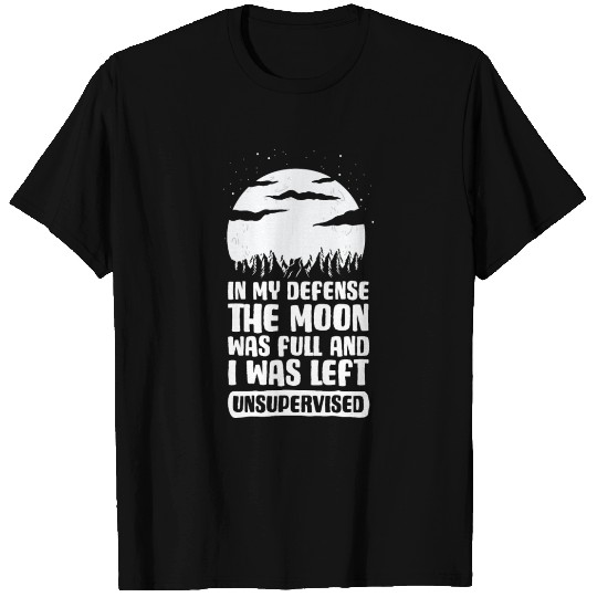 In My Defense I Was Left Unsupervised Sarcasm Joke T Shirts