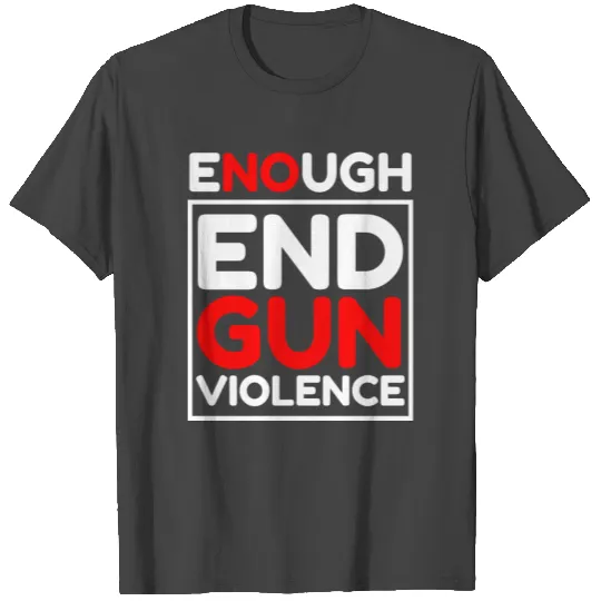 Enough End Gun Violence Activists Pro-Gun Control T Shirts