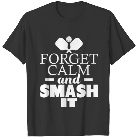 Forget Calm And Smash It Funny Pickleball Player T-shirt