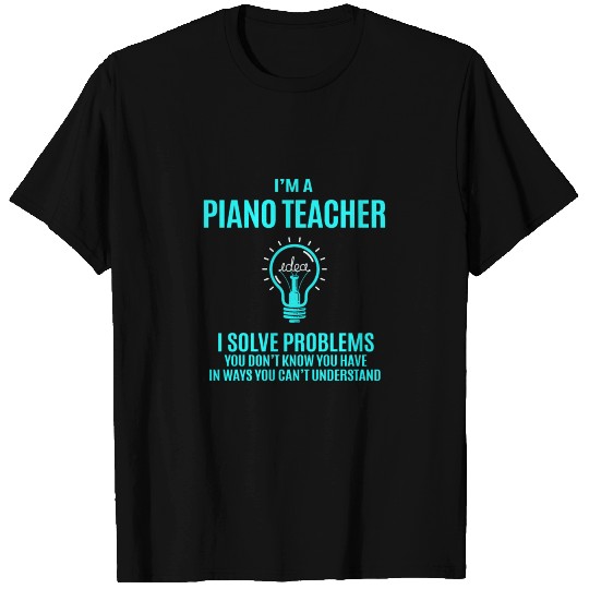 Piano Teacher T Shirts - I Solve Problems Gift Item