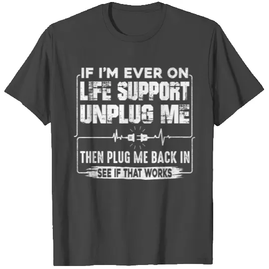Ever On Life Support Unplug Me T Shirts