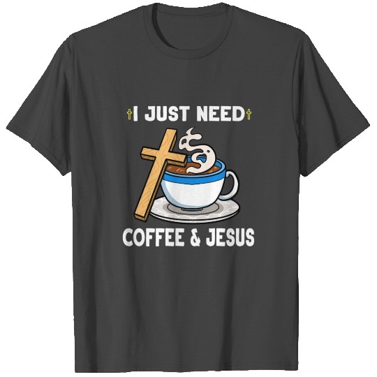 Coffee Lover I Just Need Some Coffee Jesus T Shirts