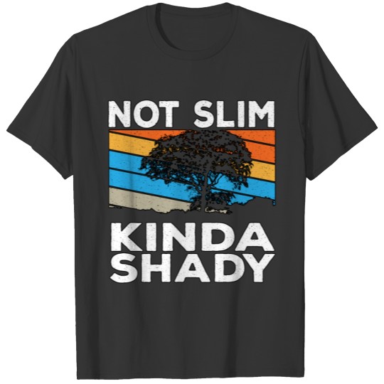 Not Slim Trees Kinda Shady T-shirt