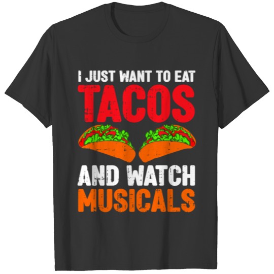 I Just Want To Eat Tacos And Watch Musicals T-shirt