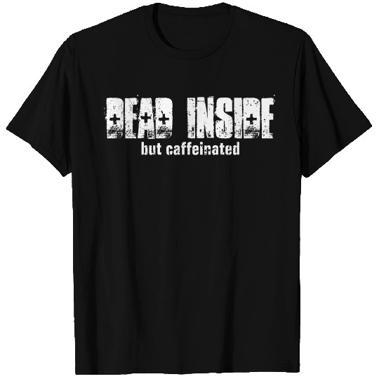Dead Inside But Caffeinated T Shirts