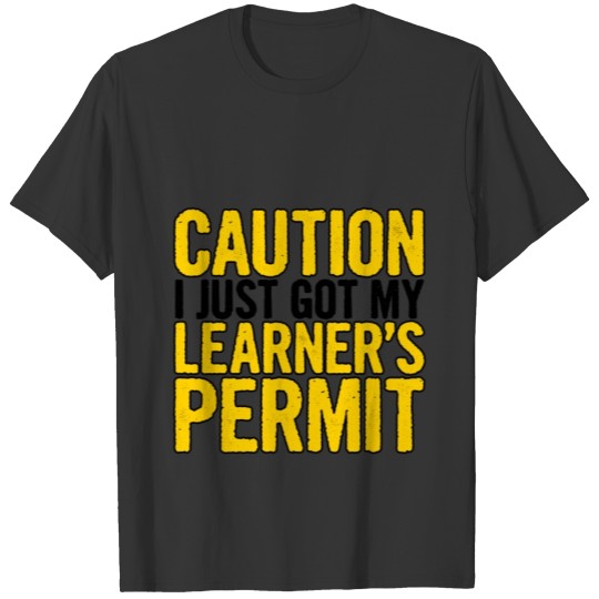 Caution I Just Got My Learner's Permit 2 T-shirt