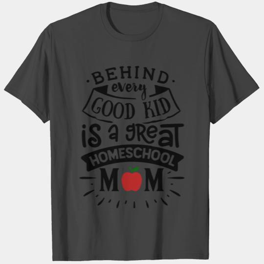 Behind Every Good Kid Is A Great Homeschool Mom T Shirts