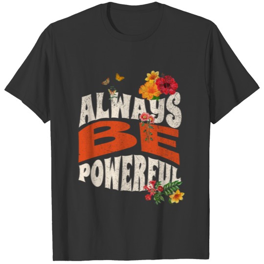 Always Be Powerful Summer Floral Vintage Funny T-shirt