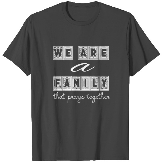 We Are Family Prays that Together T Shirts