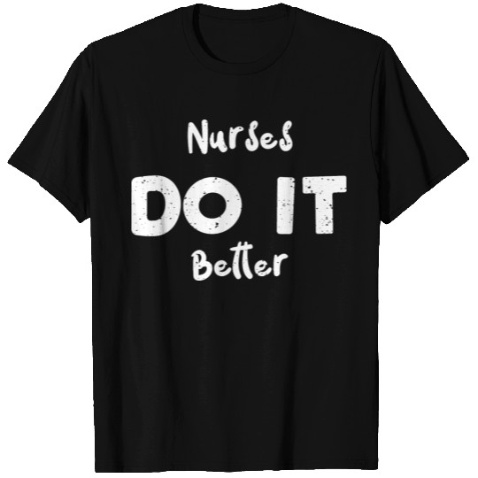 Nurses Do It Better - Nurse T Shirts