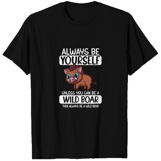 Always Be Yourself Unless You Can Be A Wild Boar T Shirts