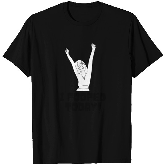 I Pooped Today T Shirts