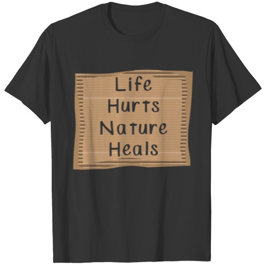 Life Hurts Nature Heals T-shirt