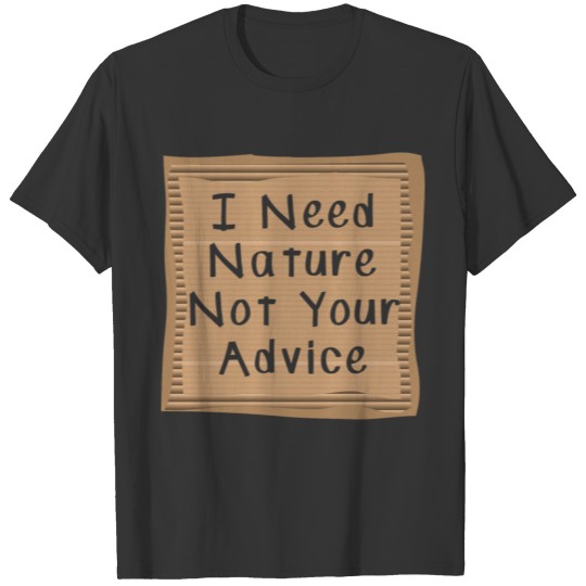 I need Nature not your Advice T-shirt