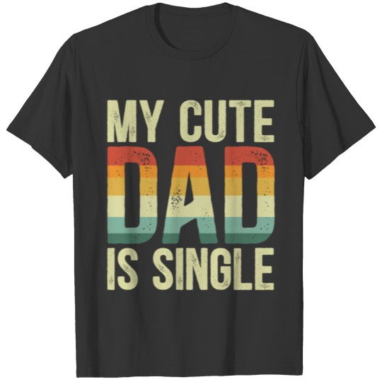 My Cute Dad Is Sinlge Best Dad Ever Fathers Day T-shirt