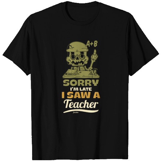 Sorry I'm Late I Saw A Teacher T Shirts